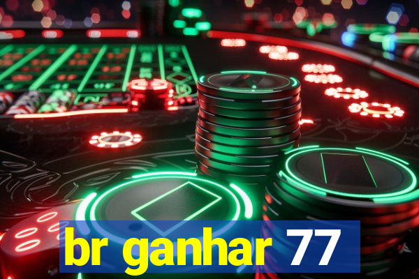 br ganhar 77